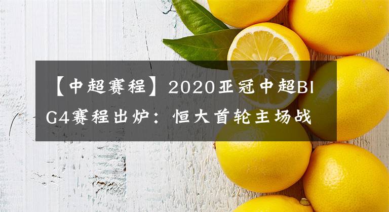 【中超賽程】2020亞冠中超BIG4賽程出爐：恒大首輪主場(chǎng)戰(zhàn)韓國(guó)杯賽冠軍