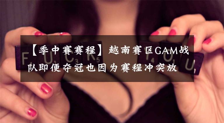 【季中賽賽程】越南賽區(qū)GAM戰(zhàn)隊(duì)即便奪冠也因?yàn)橘惓虥_突放棄參加MSI季中賽！