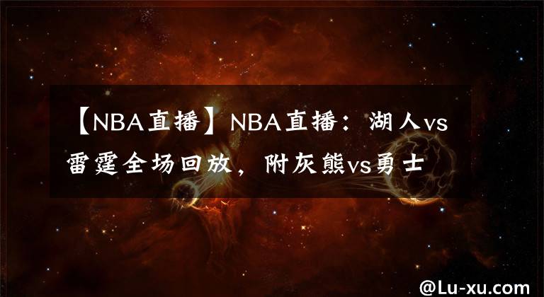 【NBA直播】NBA直播：湖人vs雷霆全場回放，附灰熊vs勇士直播