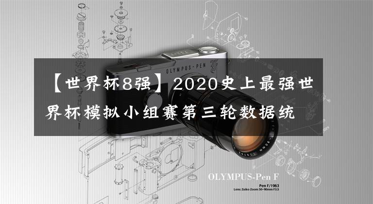 【世界杯8強(qiáng)】2020史上最強(qiáng)世界杯模擬小組賽第三輪數(shù)據(jù)統(tǒng)計(jì)（2020.8.1）