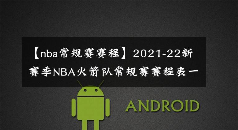 【nba常規(guī)賽賽程】2021-22新賽季NBA火箭隊(duì)常規(guī)賽賽程表一覽