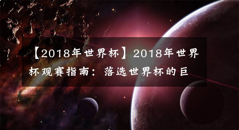 【2018年世界杯】2018年世界杯觀賽指南：落選世界杯的巨星陣容