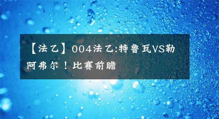 【法乙】004法乙:特魯瓦VS勒阿弗爾！比賽前瞻