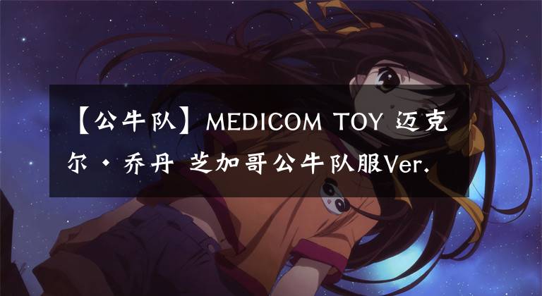 【公牛隊(duì)】MEDICOM TOY 邁克爾·喬丹 芝加哥公牛隊(duì)服Ver. 成品模型