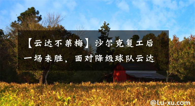 【云達不萊梅】沙爾克復工后一場未勝，面對降級球隊云達不萊梅，他們將如何面對呢？