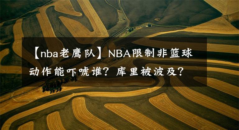 【nba老鷹隊】NBA限制非籃球動作能嚇唬誰？庫里被波及？哈登東契奇不受影響？