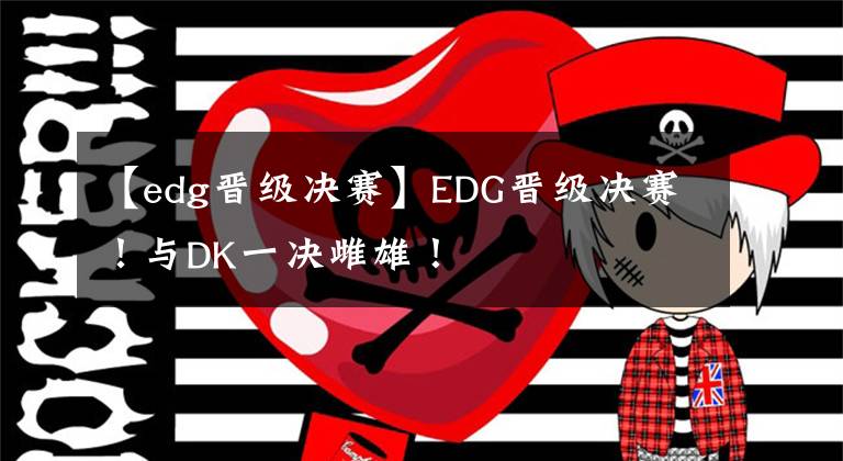 【edg晉級決賽】EDG晉級決賽！與DK一決雌雄！