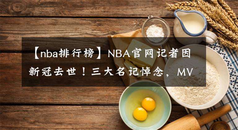 【nba排行榜】NBA官網(wǎng)記者因新冠去世！三大名記悼念，MVP官方排行榜因此停更