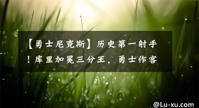 【勇士尼克斯】歷史第一射手！庫里加冕三分王，勇士作客擊敗尼克斯避免里程悲！