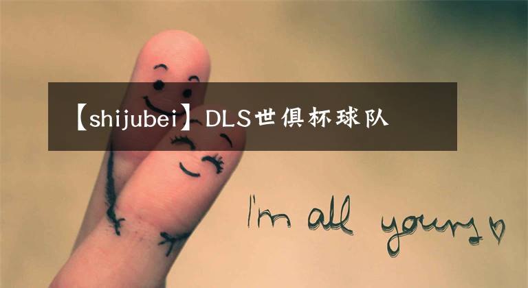 【shijubei】DLS世俱杯球隊(duì)