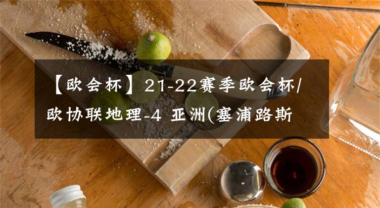 【歐會(huì)杯】21-22賽季歐會(huì)杯/歐協(xié)聯(lián)地理-4 亞洲(塞浦路斯、以色列、亞美尼亞、阿塞拜疆和哈薩克斯