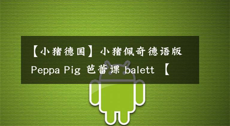 【小豬德國】小豬佩奇德語版 Peppa Pig 芭蕾課 balett 【中德雙字幕】