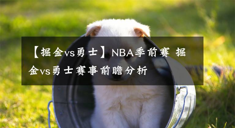 【掘金vs勇士】NBA季前賽 掘金vs勇士賽事前瞻分析