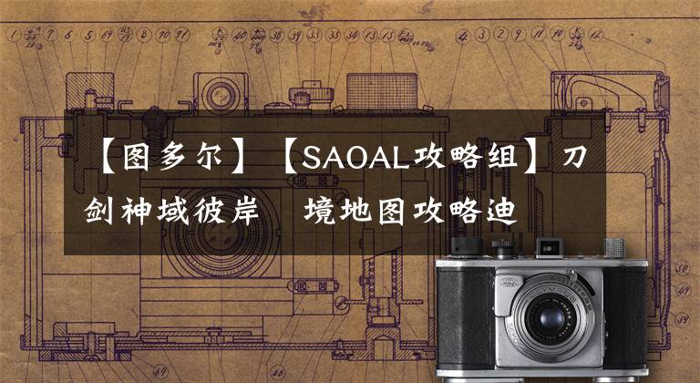 【圖多爾】【SAOAL攻略組】刀劍神域彼岸遊境地圖攻略迪薩多爾沙漠篇