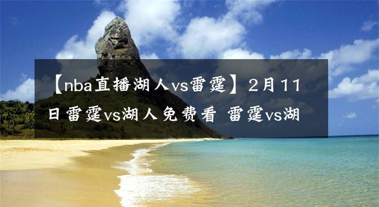 【nba直播湖人vs雷霆】2月11日雷霆vs湖人免費看 雷霆vs湖人免費直播地址