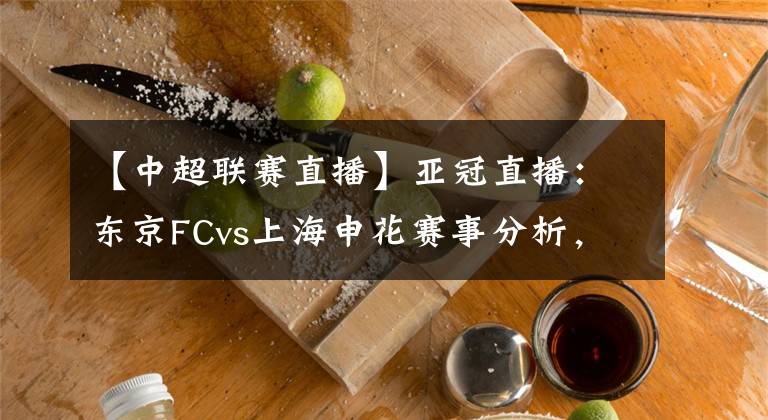 【中超聯(lián)賽直播】亞冠直播：東京FCvs上海申花賽事分析，申花殘陣恐兇多吉少