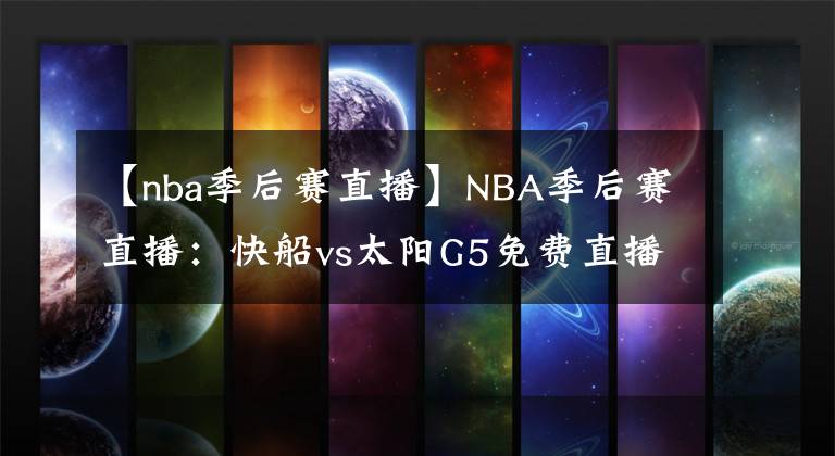 【nba季后賽直播】NBA季后賽直播：快船vs太陽G5免費直播 附全場錄像回放！