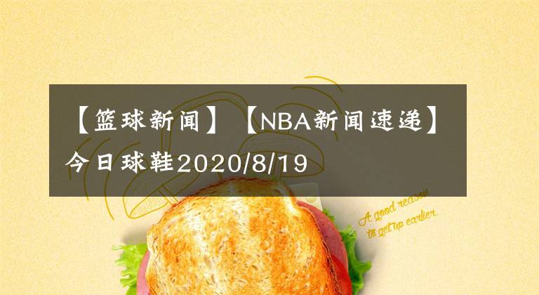 【籃球新聞】【NBA新聞速遞】今日球鞋2020/8/19