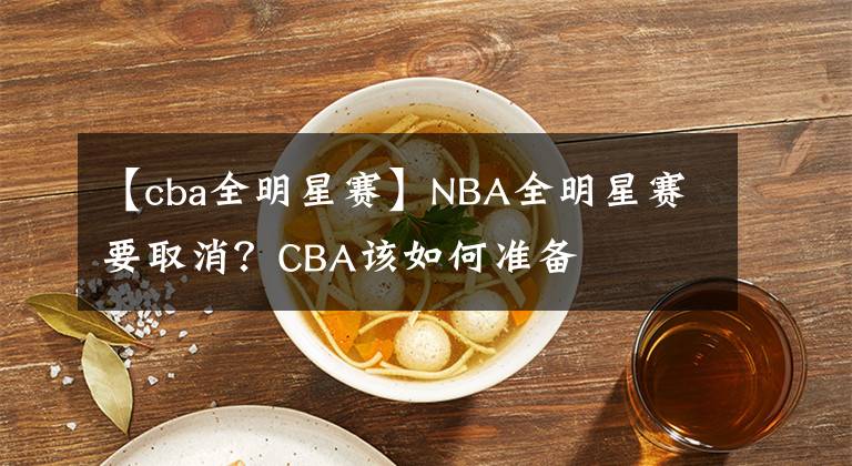 【cba全明星賽】NBA全明星賽要取消？CBA該如何準(zhǔn)備