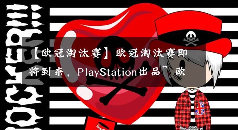 【歐冠淘汰賽】歐冠淘汰賽即將到來，PlayStation出品”歐冠超級挑戰(zhàn)賽”明日登場！