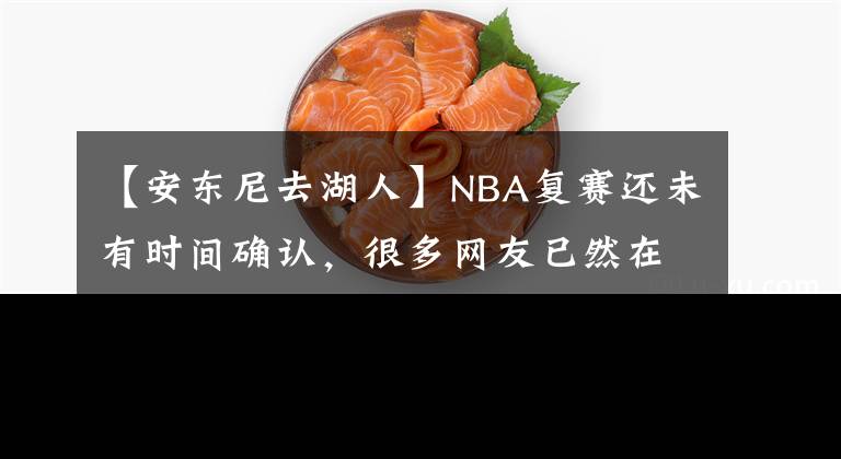 【安東尼去湖人】NBA復(fù)賽還未有時間確認(rèn)，很多網(wǎng)友已然在猜測甜瓜下賽季去哪兒？