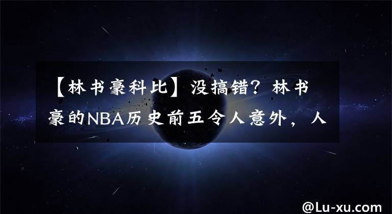 【林書豪科比】沒搞錯？林書豪的NBA歷史前五令人意外，人情世故被他拿捏了