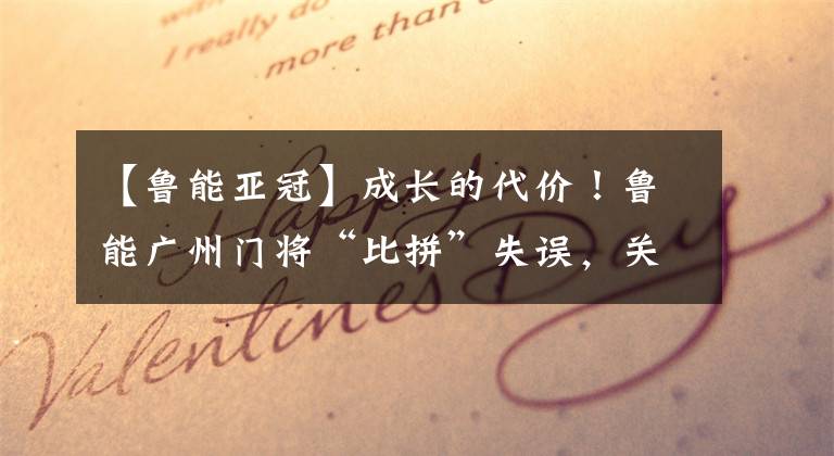 【魯能亞冠】成長(zhǎng)的代價(jià)！魯能廣州門(mén)將“比拼”失誤，關(guān)浩津染紅后被直接開(kāi)除