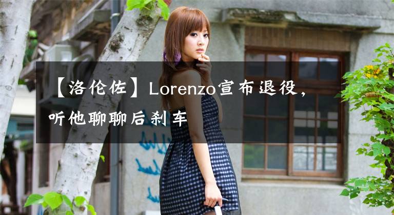 【洛倫佐】Lorenzo宣布退役，聽他聊聊后剎車