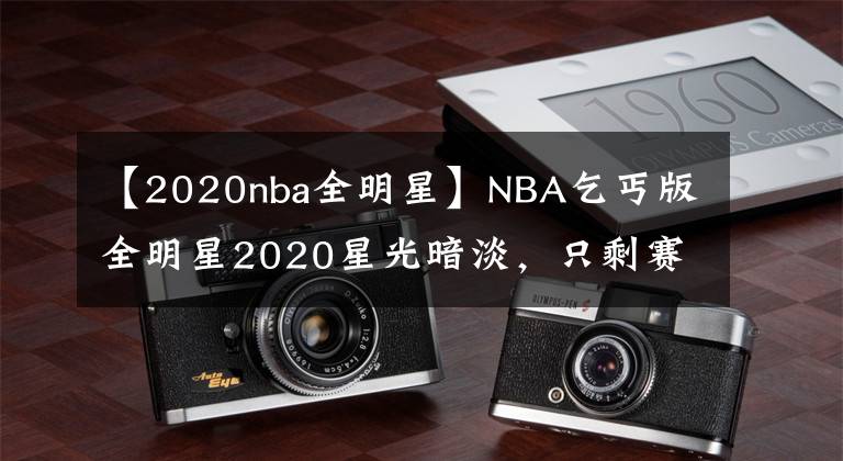 【2020nba全明星】NBA乞丐版全明星2020星光暗淡，只剩賽制上玩花樣