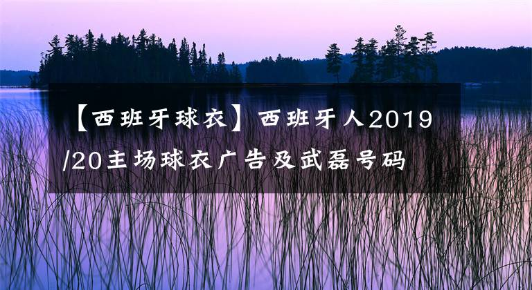 【西班牙球衣】西班牙人2019/20主場球衣廣告及武磊號碼