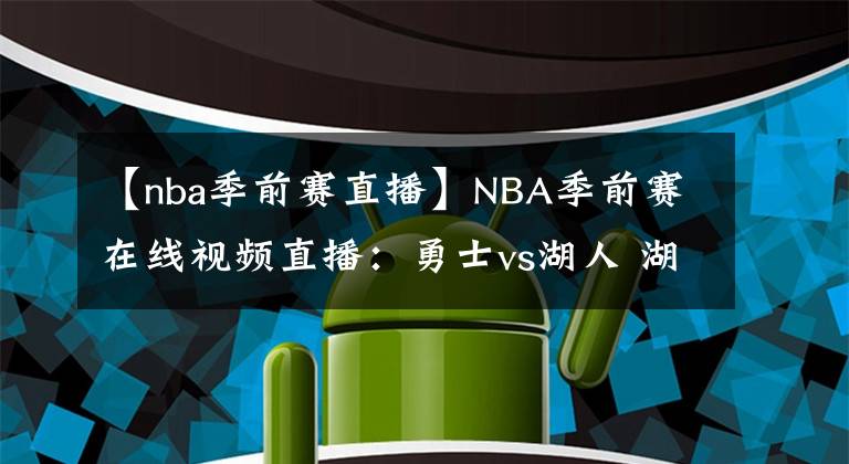 【nba季前賽直播】NBA季前賽在線視頻直播：勇士vs湖人 湖人三巨頭合體主場欲終結(jié)連敗