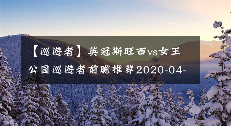 【巡游者】英冠斯旺西vs女王公園巡游者前瞻推薦2020-04-21