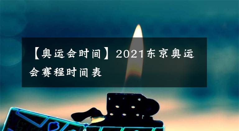 【奧運會時間】2021東京奧運會賽程時間表