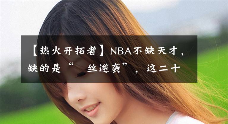 【熱火開拓者】NBA不缺天才，缺的是“屌絲逆襲”，這二十個“屌絲”你都知道嗎？