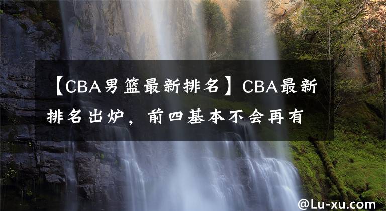 【CBA男籃最新排名】CBA最新排名出爐，前四基本不會再有變化，但廣東卻憾失前四