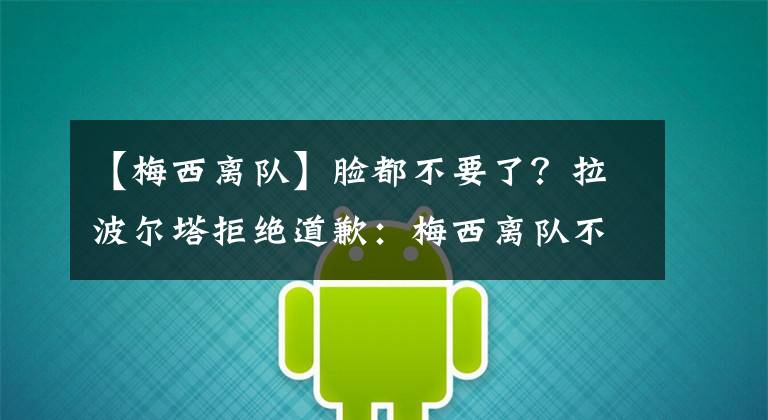 【梅西離隊】臉都不要了？拉波爾塔拒絕道歉：梅西離隊不怪我！我毫不內(nèi)疚