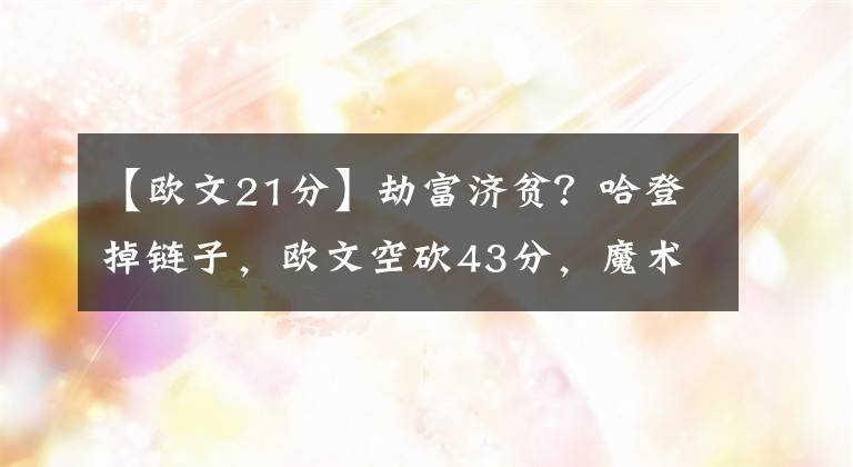 【歐文21分】劫富濟貧？哈登掉鏈子，歐文空砍43分，魔術(shù)21記三分終結(jié)9連敗