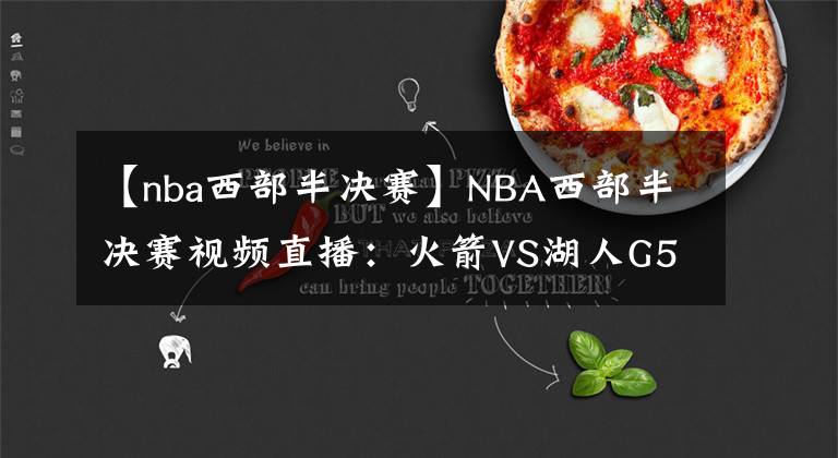 【nba西部半決賽】NBA西部半決賽視頻直播：火箭VS湖人G5 詹姆斯欲率隊(duì)晉級(jí)，火箭背水一戰(zhàn)！