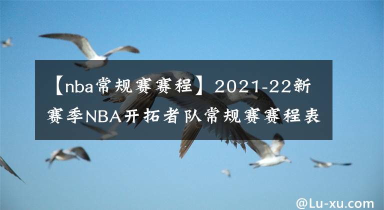 【nba常規(guī)賽賽程】2021-22新賽季NBA開拓者隊常規(guī)賽賽程表一覽