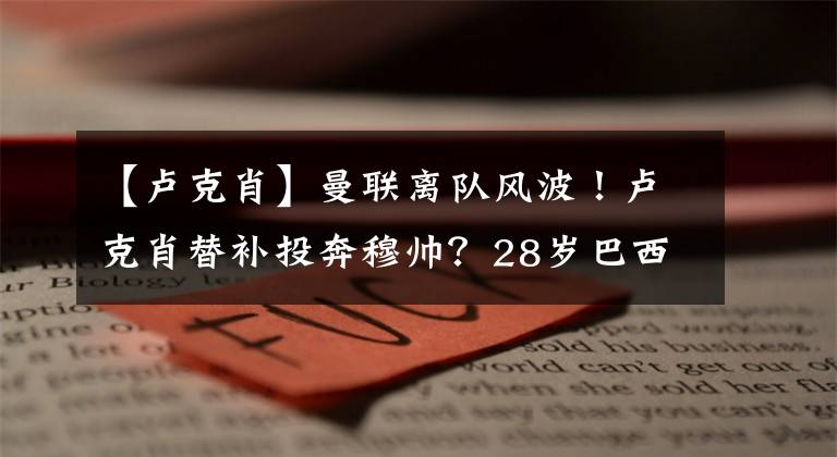 【盧克肖】曼聯(lián)離隊(duì)風(fēng)波！盧克肖替補(bǔ)投奔穆帥？28歲巴西后衛(wèi)回應(yīng)，索帥表態(tài)