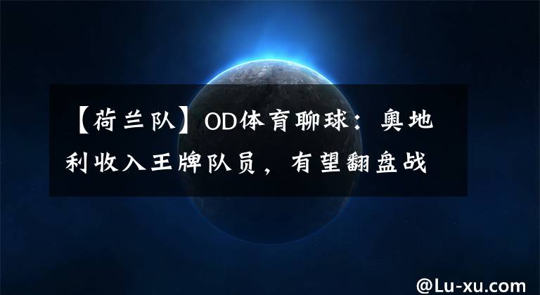 【荷蘭隊(duì)】OD體育聊球：奧地利收入王牌隊(duì)員，有望翻盤戰(zhàn)勝荷蘭隊(duì)