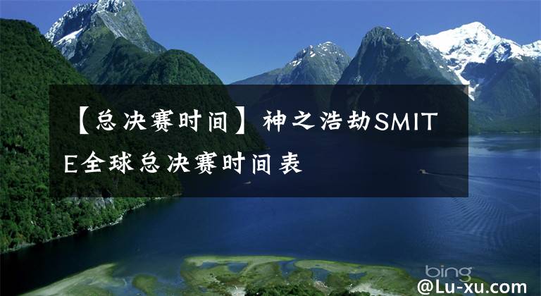 【總決賽時(shí)間】神之浩劫SMITE全球總決賽時(shí)間表