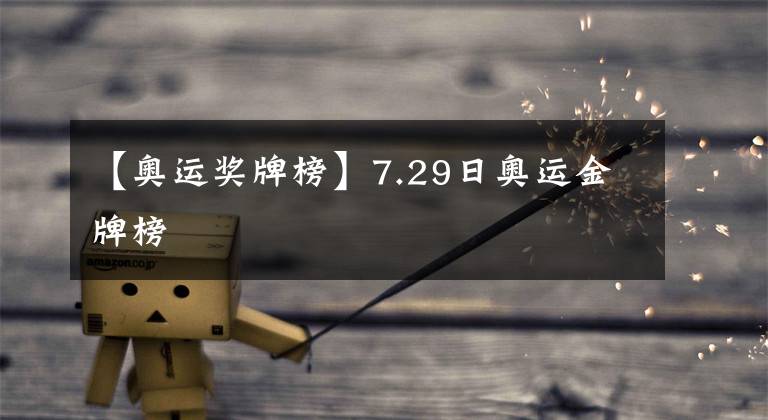 【奧運(yùn)獎(jiǎng)牌榜】7.29日奧運(yùn)金牌榜