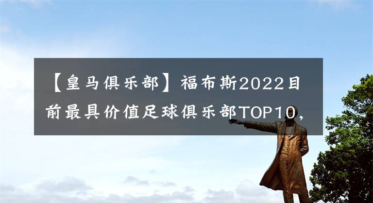 【皇馬俱樂部】福布斯2022目前最具價值足球俱樂部TOP10，榜首你猜對了嗎