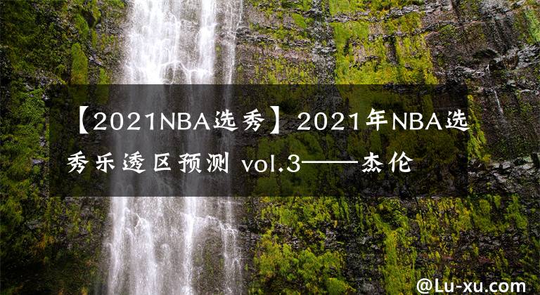 【2021NBA選秀】2021年NBA選秀樂透區(qū)預測 vol.3——杰倫·格林