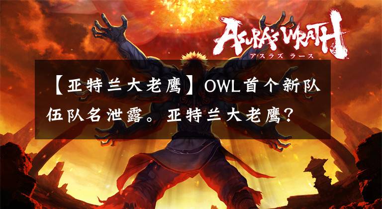 【亞特蘭大老鷹】OWL首個(gè)新隊(duì)伍隊(duì)名泄露。亞特蘭大老鷹？