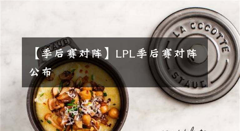 【季后賽對陣】LPL季后賽對陣公布