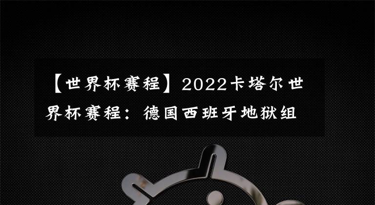 【世界杯賽程】2022卡塔爾世界杯賽程：德國西班牙地獄組，阿根廷梅西遇波蘭萊萬