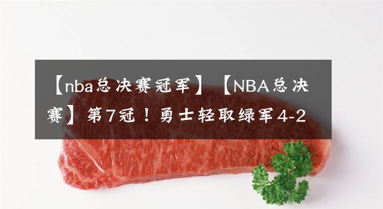 【nba總決賽冠軍】【NBA總決賽】第7冠！勇士輕取綠軍4-2奪冠！庫里首次加冕FMVP，綠軍無緣第18冠！