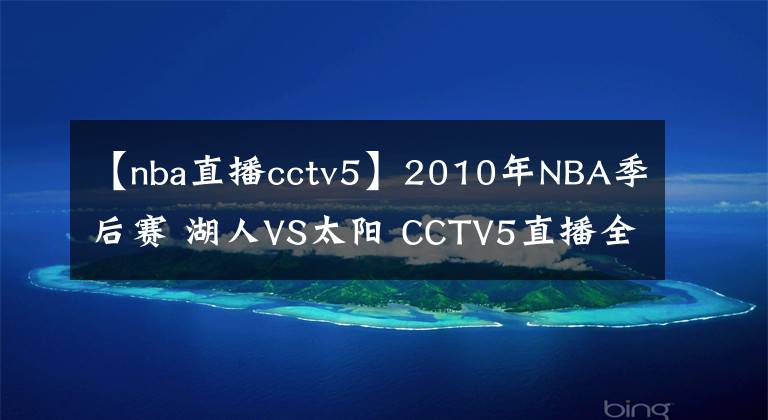 【nba直播cctv5】2010年NBA季后賽 湖人VS太陽 CCTV5直播全程